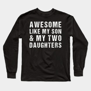 Awesome Like My Son and My Two Daughters Long Sleeve T-Shirt